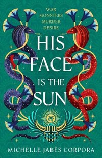 Throne of Khetara: His Face is the Sun: NYT bestselling epic Ancient Egyptian fantasy simmering with romance, rebellion, magic and monsters