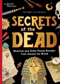 British Museum: Secrets of the Dead: Mummies and Other Human Remains from Around the World
