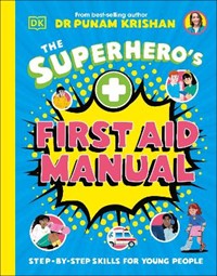 The Superhero's First Aid Manual: Step-By-Step Skills For Young People