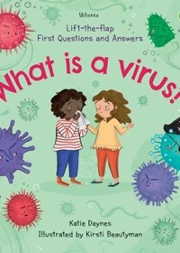 Lift-the-Flap First Questions and Answers What is a Virus?