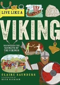 Live Like a Viking: Discovering the Secrets of the Vikings