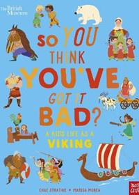 British Museum: So You Think You've Got It Bad? A Kid's Life as a Viking