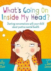 What's Going On Inside My Head?: Starting conversations with your child about positive mental health