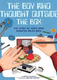 The Boy Who Thought Outside the Box: The Story of Video Game Inventor Ralph Baer