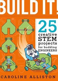 Build It!: 25 creative STEM projects for budding engineers (metric ed.)