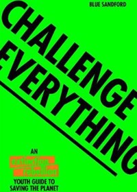 Challenge Everything: An Extinction Rebellion Youth guide to saving the planet