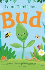 Bud: The story of how a plant grows ... up!