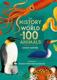 The History of the World in 100 Animals - Illustrated Edition