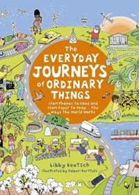 The Everyday Journeys of Ordinary Things: From Phones to Food and From Paper to Poo... The Ways the World Works
