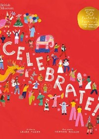 British Museum: Celebrate!: Discover 50 Fantastic Festivals from Around the World