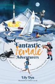 Fantastic Female Adventurers: Truly amazing tales of women exploring the world