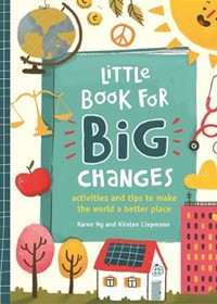 Little Book for Big Changes: Activities and tips to make the world a better place