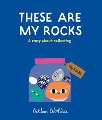 These Are My Rocks: A story about collecting
