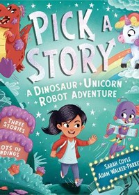 Pick a Story: A Dinosaur Unicorn Robot Adventure