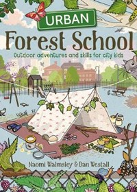 Urban Forest School: Outdoor adventures and skills for city kids